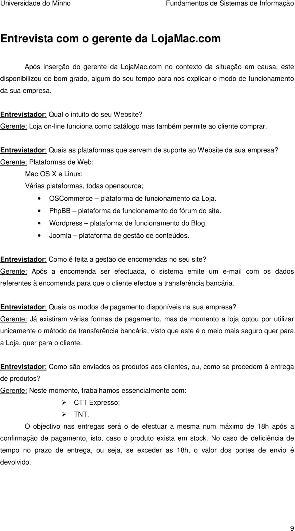 Gerente: Loja on-line funciona como catálogo mas também permite ao cliente comprar. Entrevistador: Quais as plataformas que servem de suporte ao Website da sua empresa?