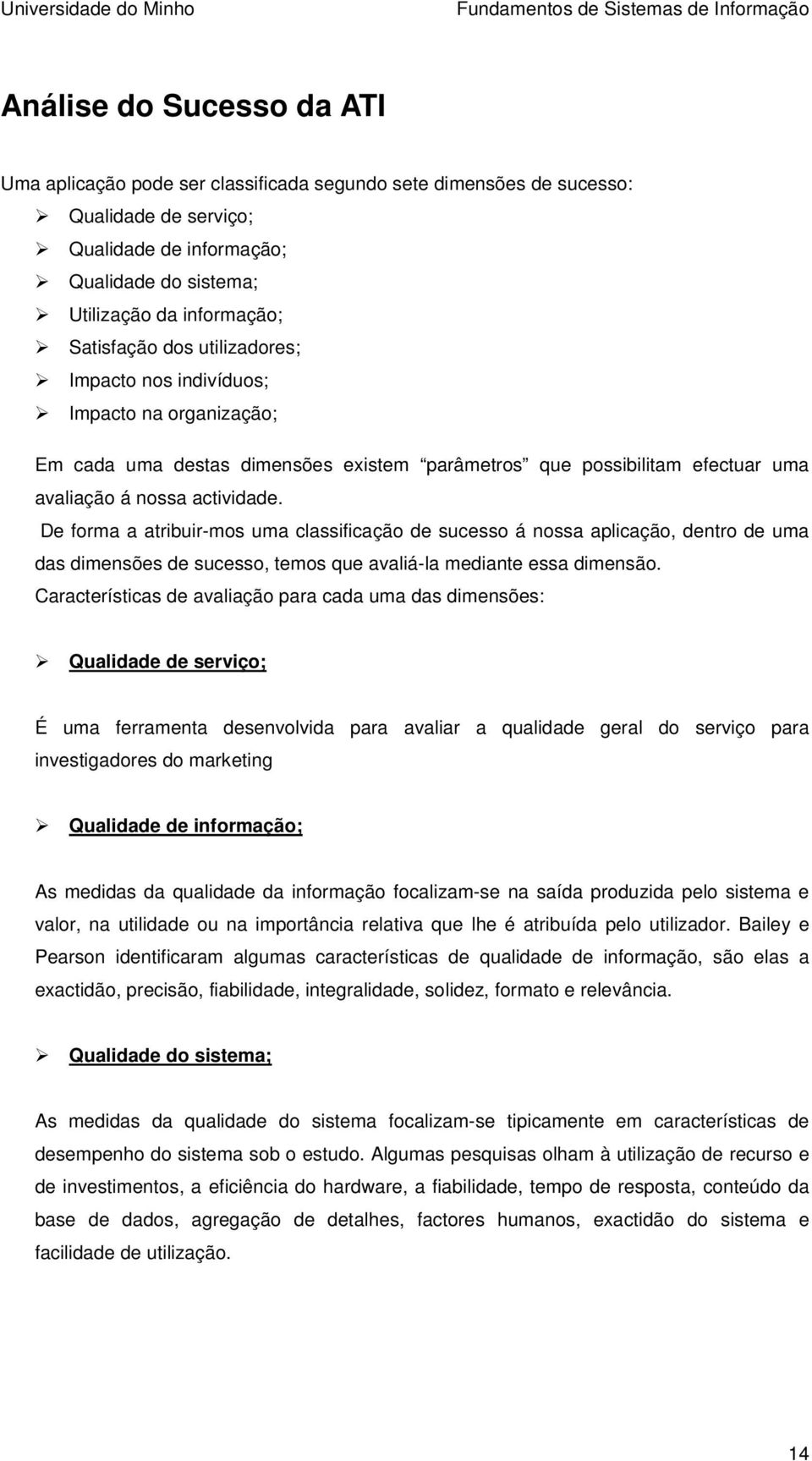 De forma a atribuir-mos uma classificação de sucesso á nossa aplicação, dentro de uma das dimensões de sucesso, temos que avaliá-la mediante essa dimensão.