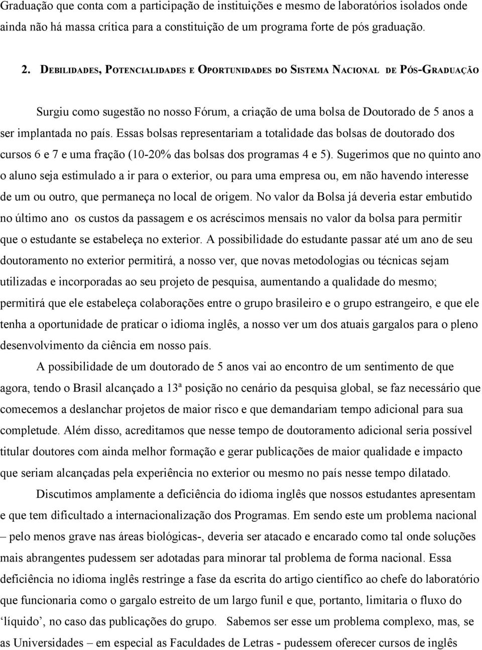 Essas bolsas representariam a totalidade das bolsas de doutorado dos cursos 6 e 7 e uma fração (10-20% das bolsas dos programas 4 e 5).