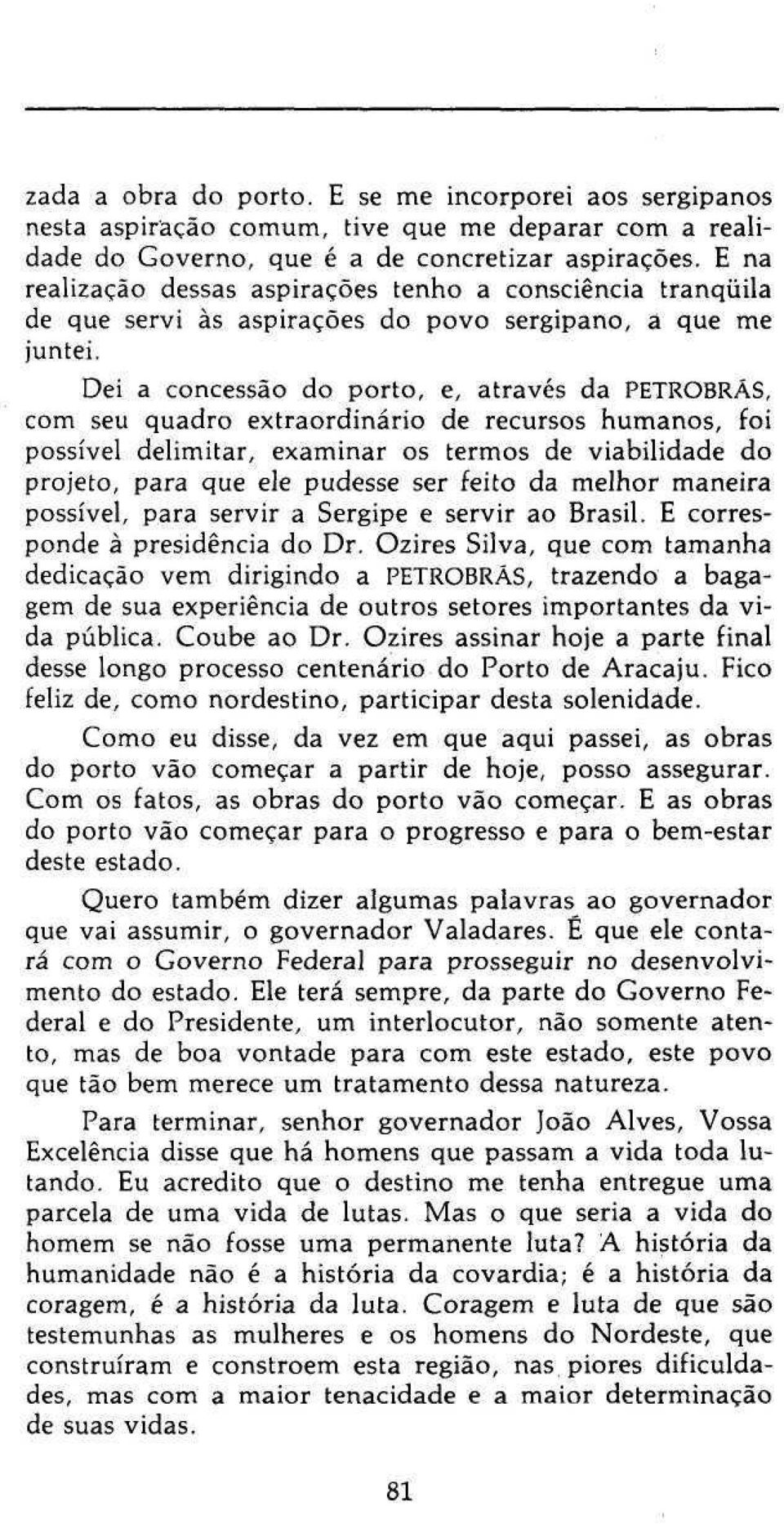 Dei a concessão do porto, e, através da PETROBRÁS, com seu quadro extraordinário de recursos humanos, foi possível delimitar, examinar os termos de viabilidade do projeto, para que ele pudesse ser