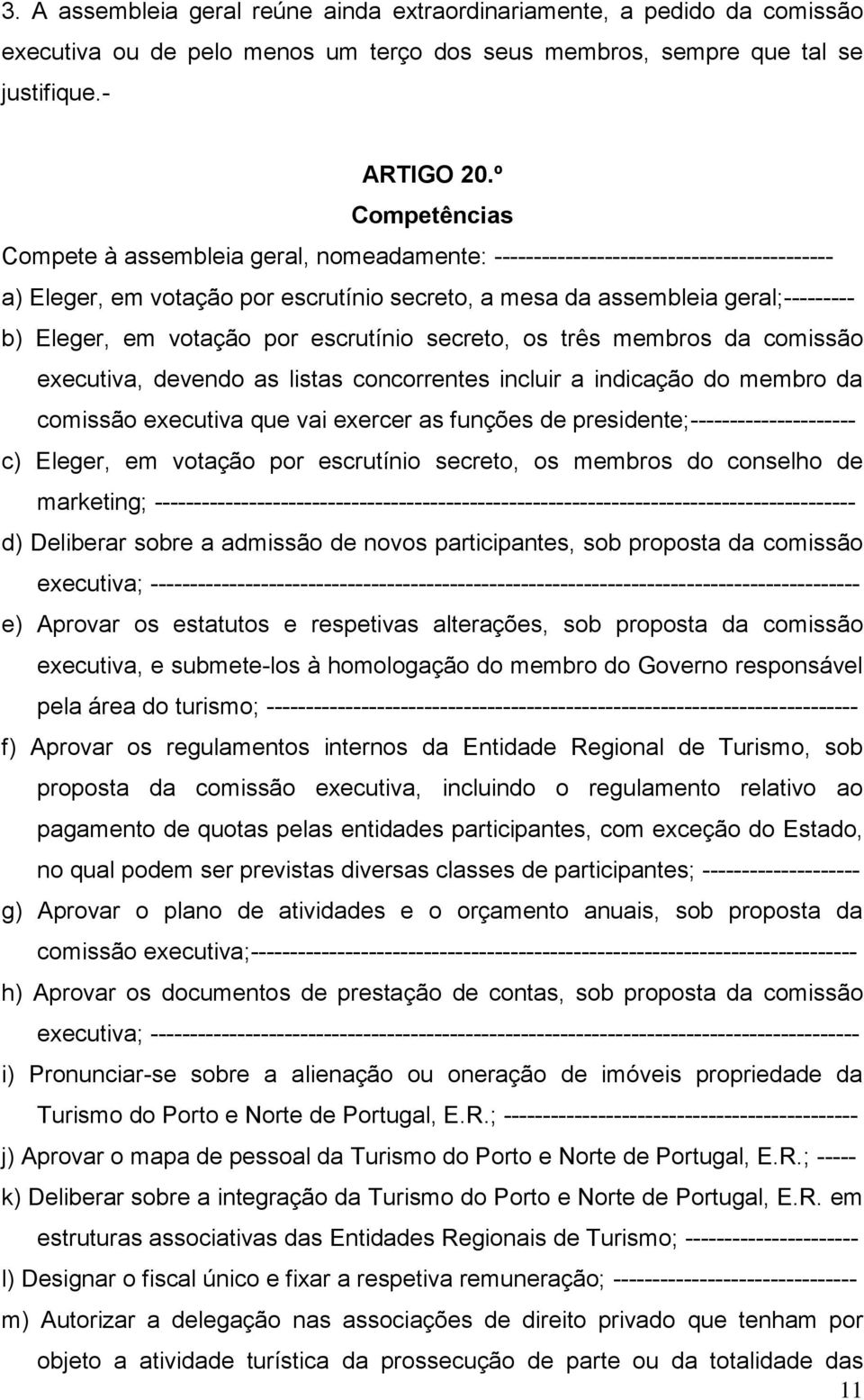 votação por escrutínio secreto, os três membros da comissão executiva, devendo as listas concorrentes incluir a indicação do membro da comissão executiva que vai exercer as funções de