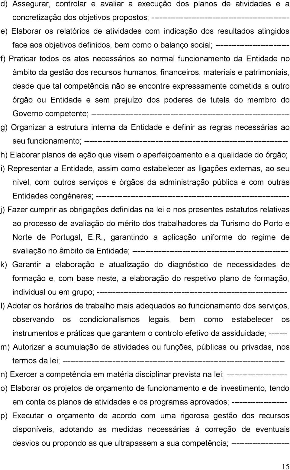 da Entidade no âmbito da gestão dos recursos humanos, financeiros, materiais e patrimoniais, desde que tal competência não se encontre expressamente cometida a outro órgão ou Entidade e sem prejuízo