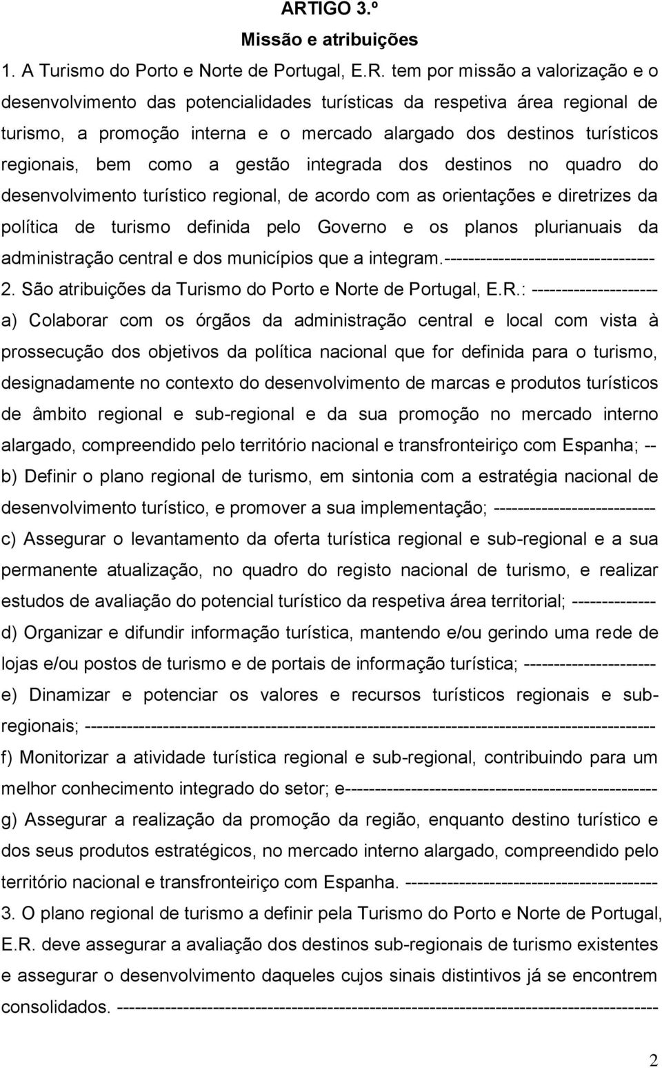 diretrizes da política de turismo definida pelo Governo e os planos plurianuais da administração central e dos municípios que a integram.----------------------------------- 2.