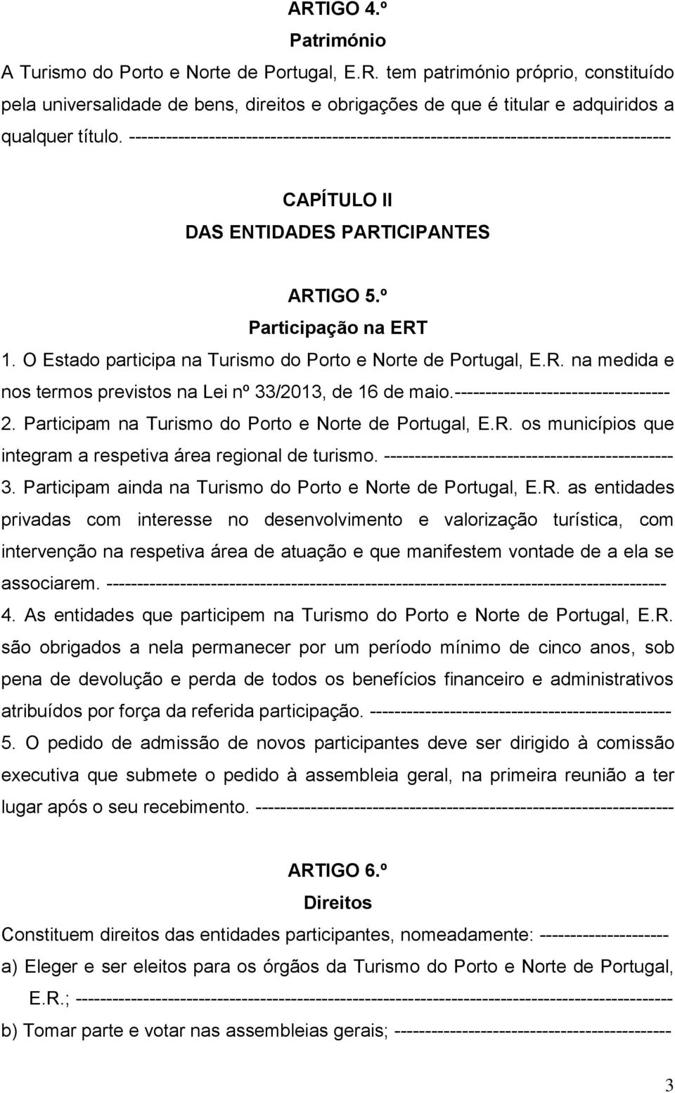 O Estado participa na Turismo do Porto e Norte de Portugal, E.R. na medida e nos termos previstos na Lei nº 33/2013, de 16 de maio.----------------------------------- 2.