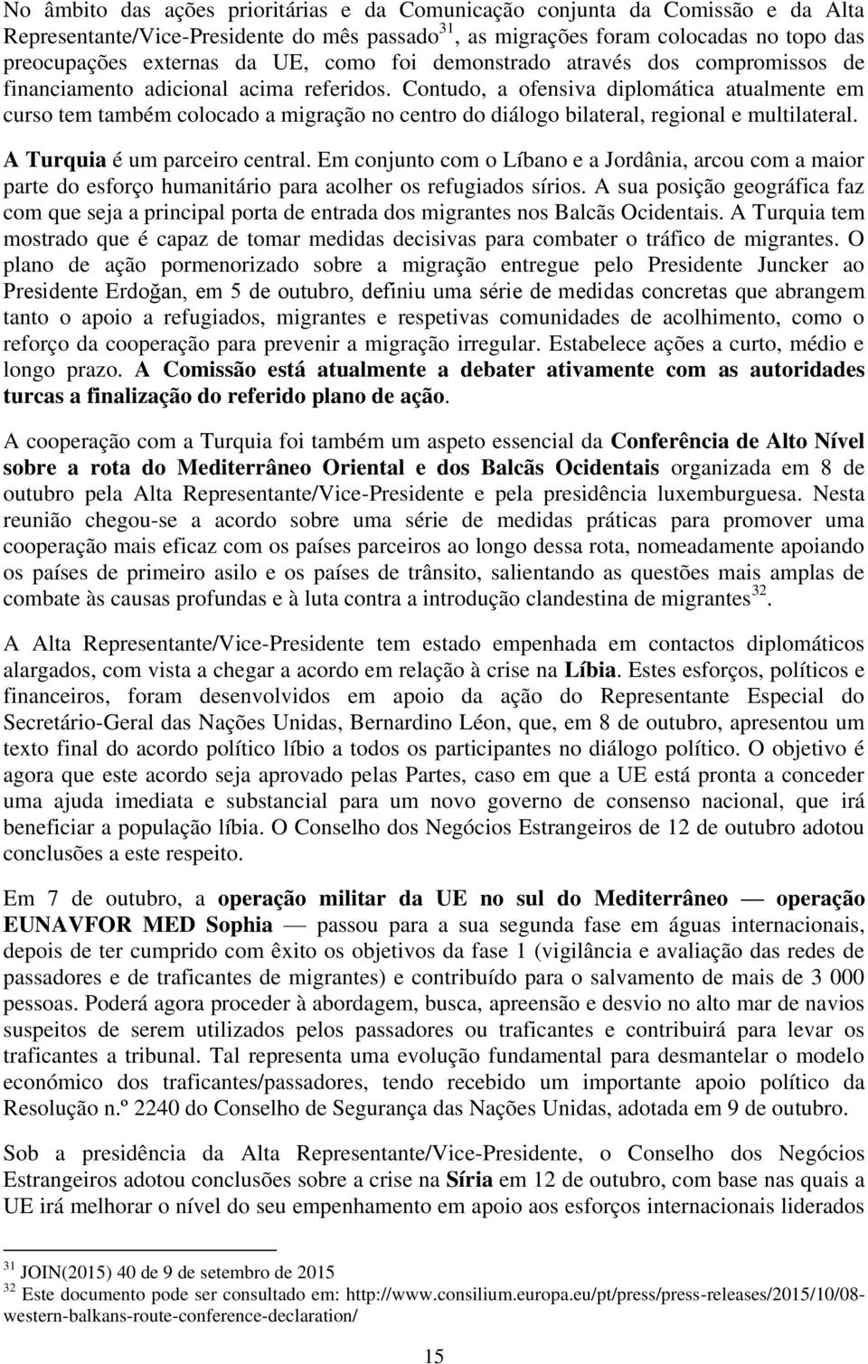 Contudo, a ofensiva diplomática atualmente em curso tem também colocado a migração no centro do diálogo bilateral, regional e multilateral. A Turquia é um parceiro central.