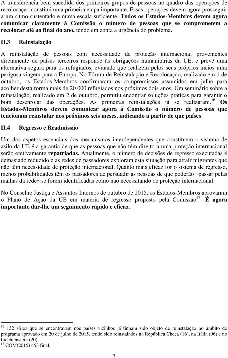 Todos os Estados-Membros devem agora comunicar claramente à Comissão o número de pessoas que se comprometem a recolocar até ao final do ano, tendo em conta a urgência do problema. II.