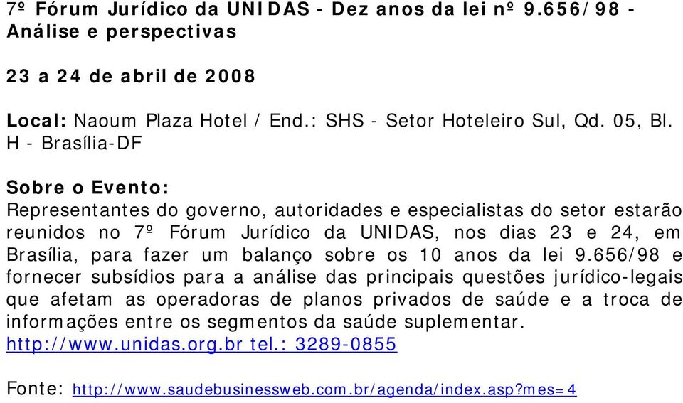 H - Brasília-DF Sobre o Evento: reunidos no 7º Fórum Jurídico da UNIDAS, nos dias 23 e 24, em Brasília, para fazer um balanço sobre os 10 anos da lei 9.