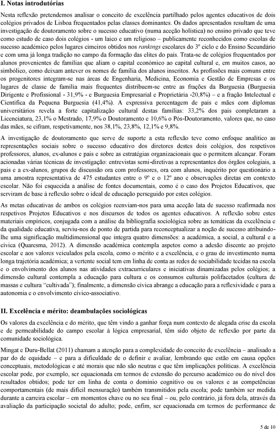 religioso publicamente reconhecidos como escolas de sucesso académico pelos lugares cimeiros obtidos nos rankings escolares do 3º ciclo e do Ensino Secundário e com uma já longa tradição no campo da