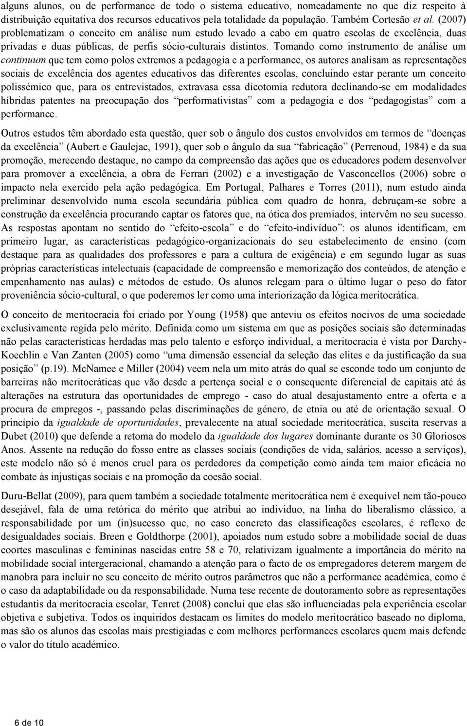 Tomando como instrumento de análise um continuum que tem como polos extremos a pedagogia e a performance, os autores analisam as representações sociais de excelência dos agentes educativos das