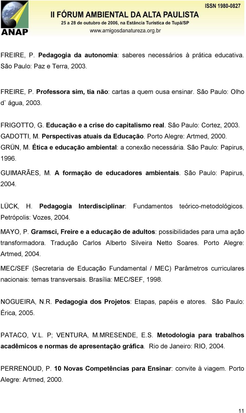Ética e educação ambiental: a conexão necessária. São Paulo: Papirus, 1996. GUIMARÃES, M. A formação de educadores ambientais. São Paulo: Papirus, 2004. LÜCK, H.