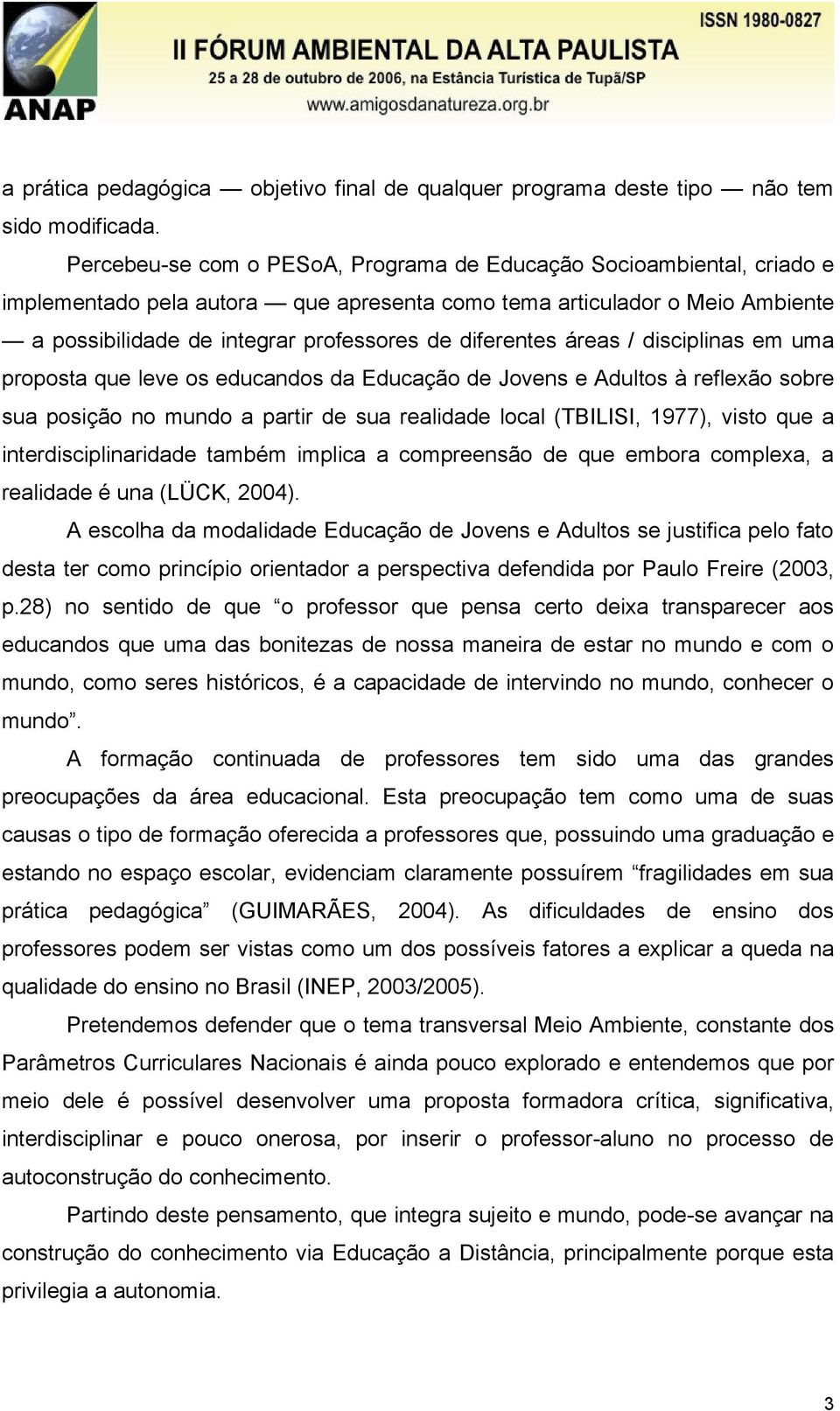 diferentes áreas / disciplinas em uma proposta que leve os educandos da Educação de Jovens e Adultos à reflexão sobre sua posição no mundo a partir de sua realidade local (TBILISI, 1977), visto que a