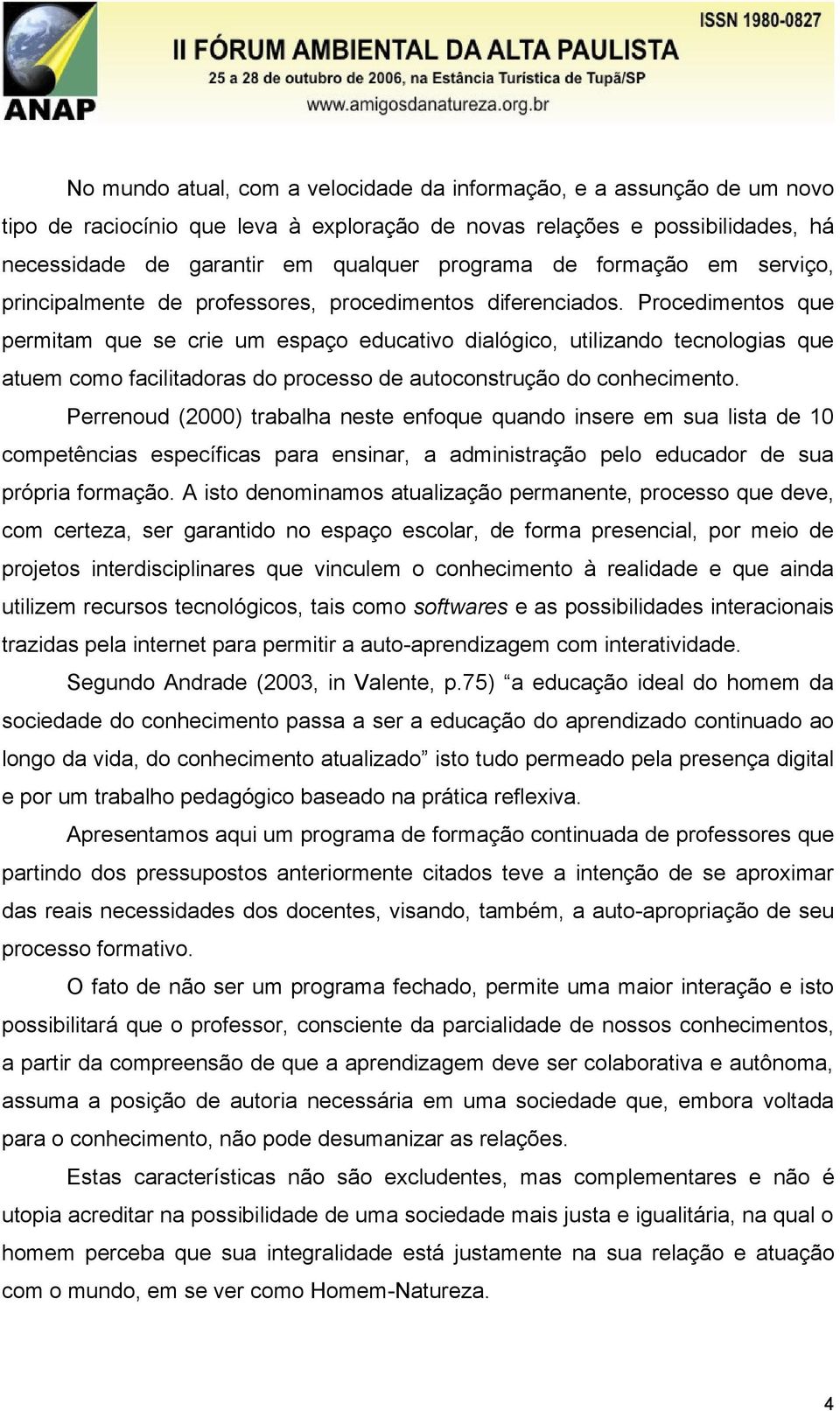 Procedimentos que permitam que se crie um espaço educativo dialógico, utilizando tecnologias que atuem como facilitadoras do processo de autoconstrução do conhecimento.