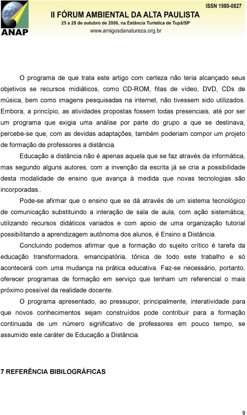 Embora, a princípio, as atividades propostas fossem todas presenciais, até por ser um programa que exigia uma análise por parte do grupo a que se destinava, percebe-se que, com as devidas adaptações,