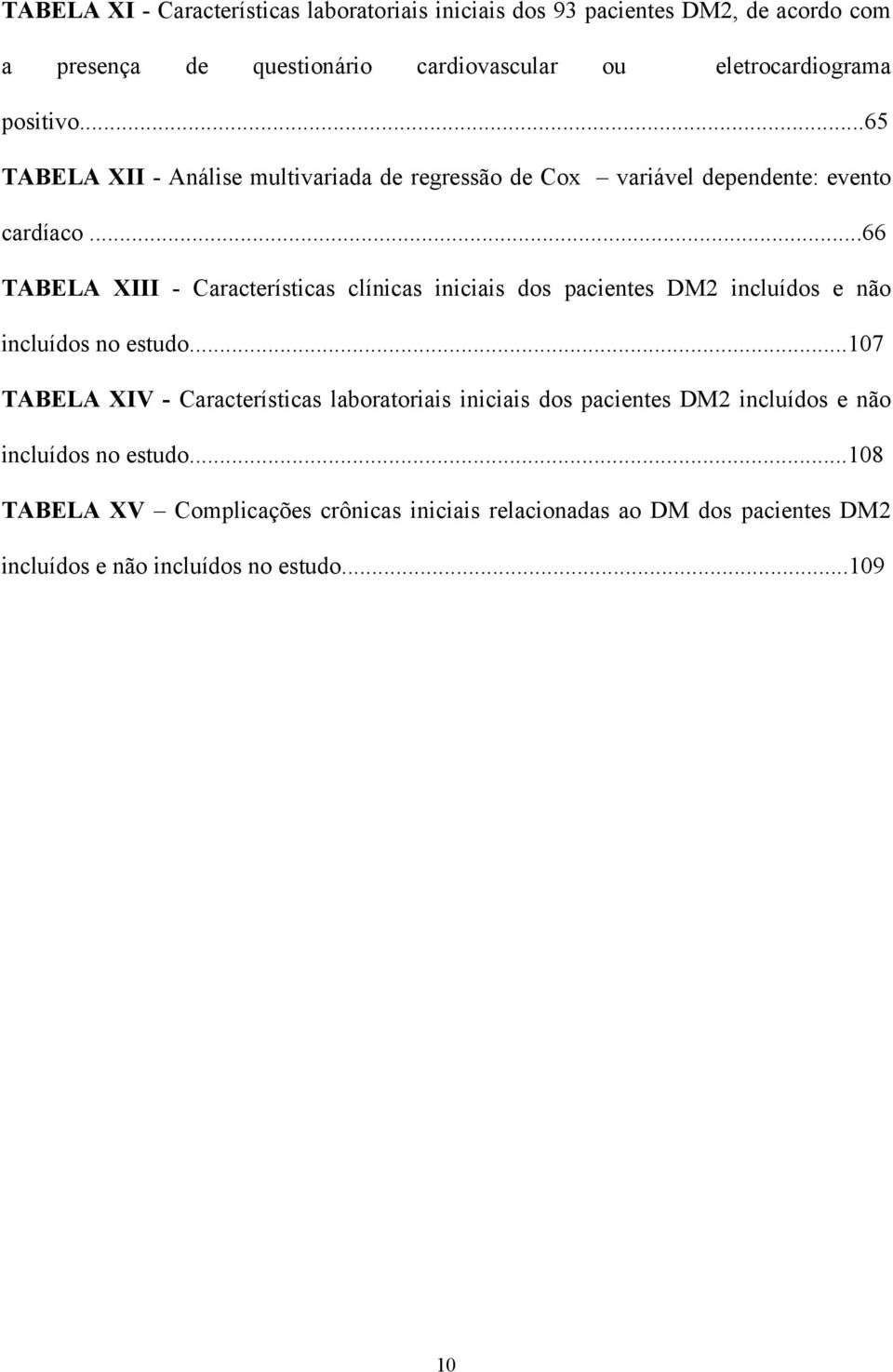 ..66 TABELA XIII - Características clínicas iniciais dos pacientes DM2 incluídos e não incluídos no estudo.