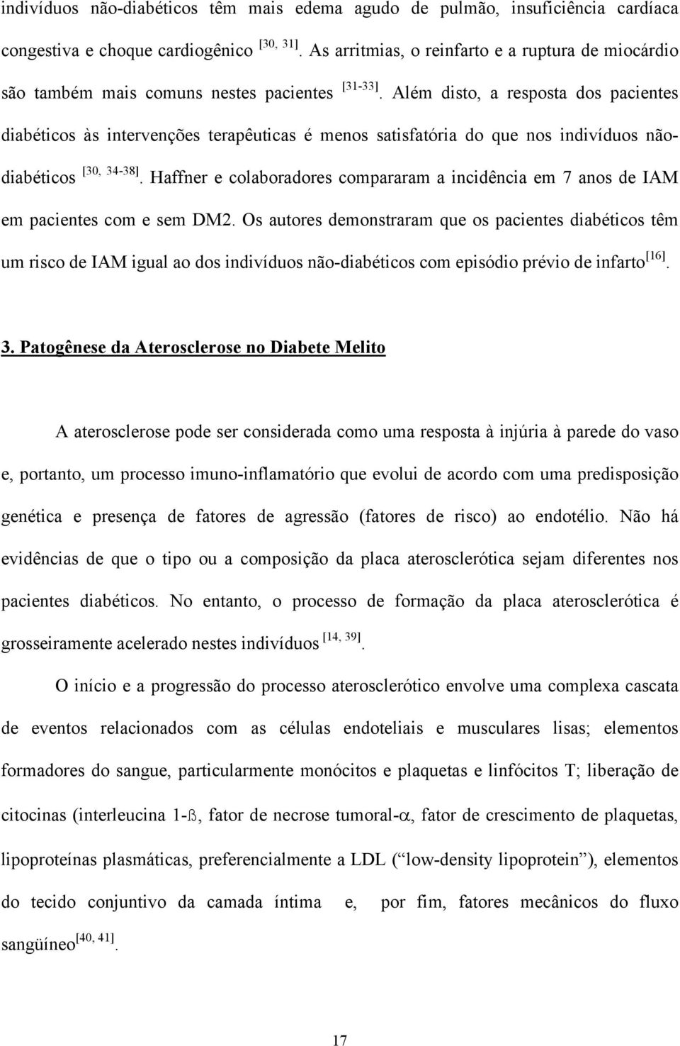 Além disto, a resposta dos pacientes diabéticos às intervenções terapêuticas é menos satisfatória do que nos indivíduos nãodiabéticos [30, 34-38].