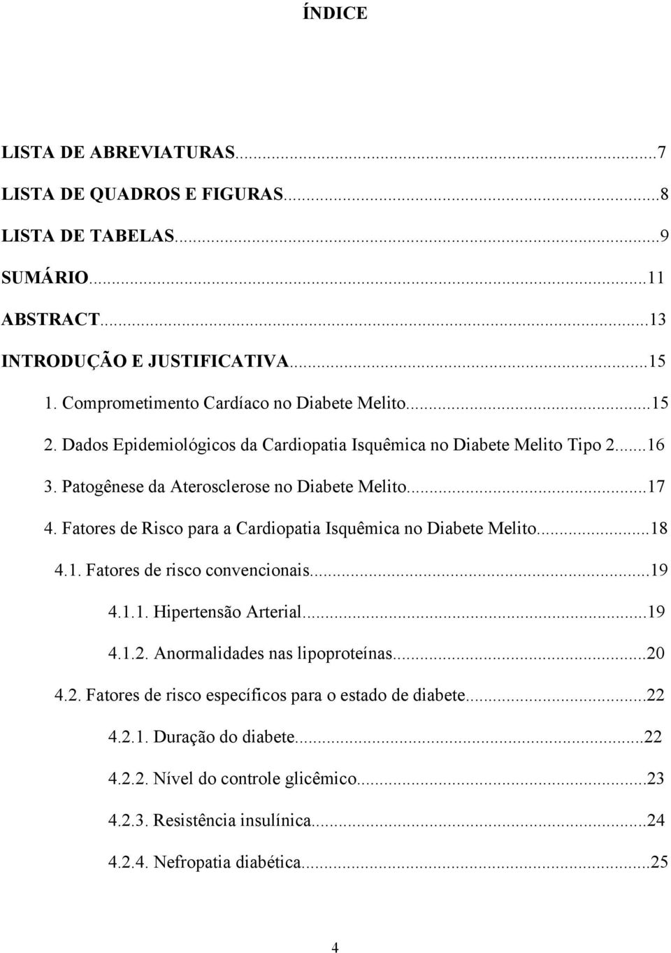 ..17 4. Fatores de Risco para a Cardiopatia Isquêmica no Diabete Melito...18 4.1. Fatores de risco convencionais...19 4.1.1. Hipertensão Arterial...19 4.1.2.