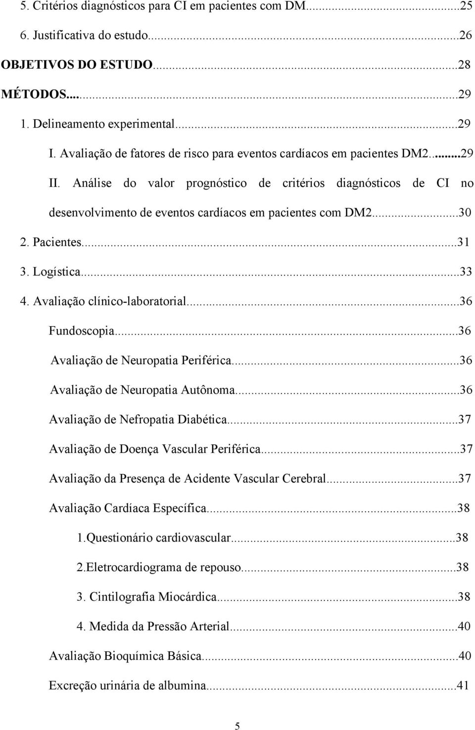 Análise do valor prognóstico de critérios diagnósticos de CI no desenvolvimento de eventos cardíacos em pacientes com DM2...30 2. Pacientes...31 3. Logística...33 4. Avaliação clínico-laboratorial.