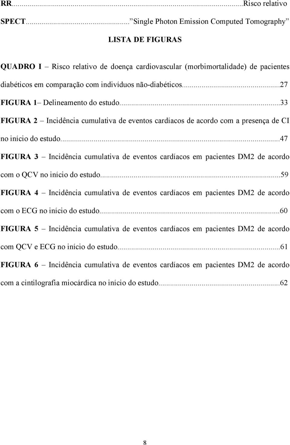 ..27 FIGURA 1 Delineamento do estudo...33 FIGURA 2 Incidência cumulativa de eventos cardíacos de acordo com a presença de CI no início do estudo.