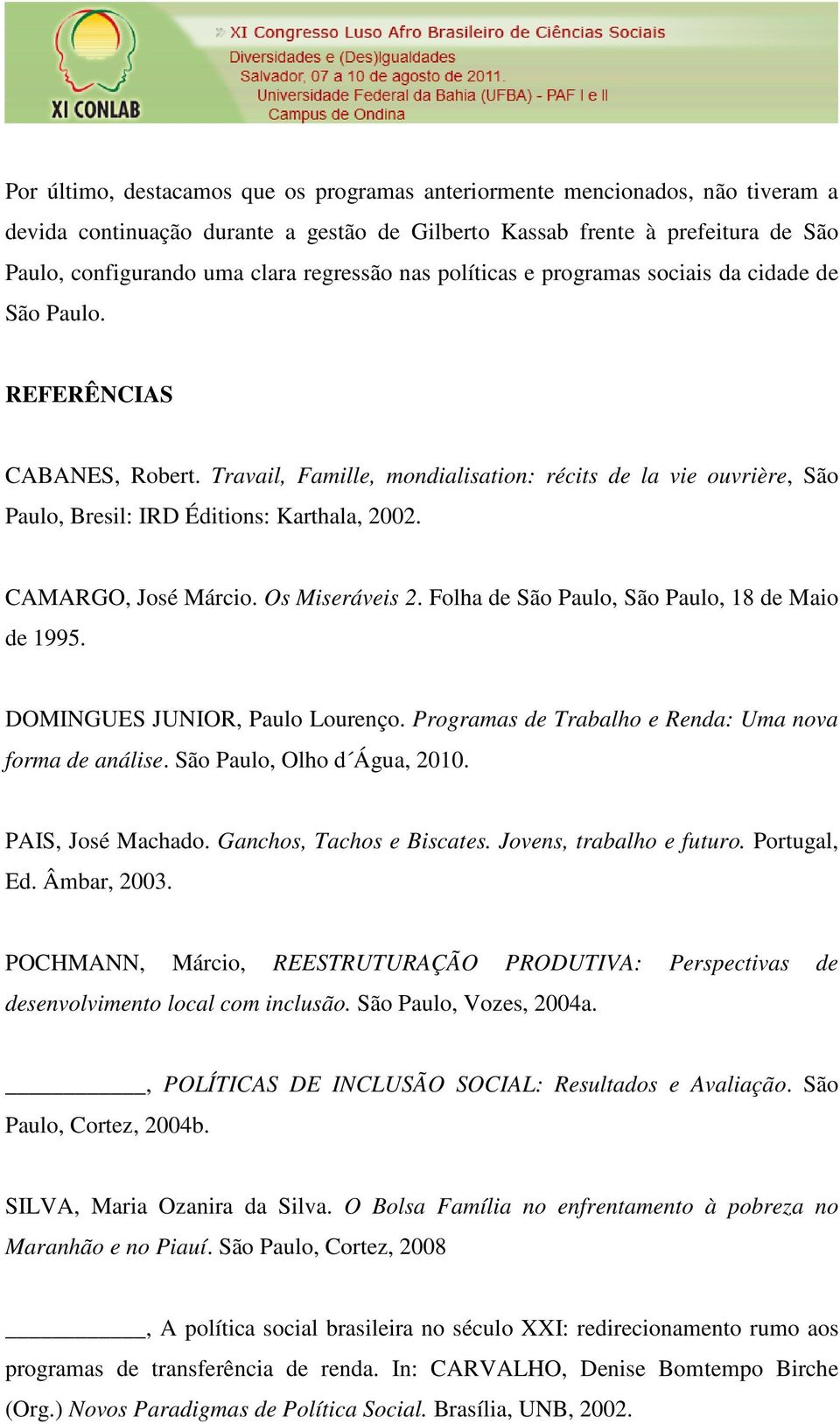 Travail, Famille, mondialisation: récits de la vie ouvrière, São Paulo, Bresil: IRD Éditions: Karthala, 2002. CAMARGO, José Márcio. Os Miseráveis 2. Folha de São Paulo, São Paulo, 18 de Maio de 1995.