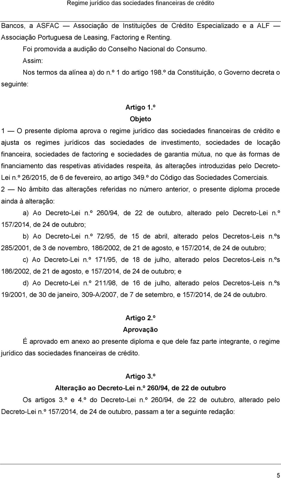 º Objeto 1 O presente diploma aprova o regime jurídico das sociedades financeiras de crédito e ajusta os regimes jurídicos das sociedades de investimento, sociedades de locação financeira, sociedades