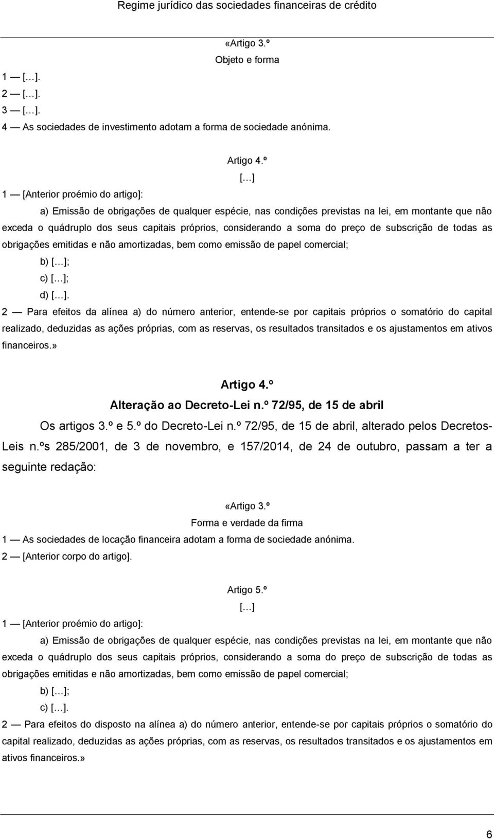 soma do preço de subscrição de todas as obrigações emitidas e não amortizadas, bem como emissão de papel comercial; b) [ ]; c) [ ]; d) [ ].