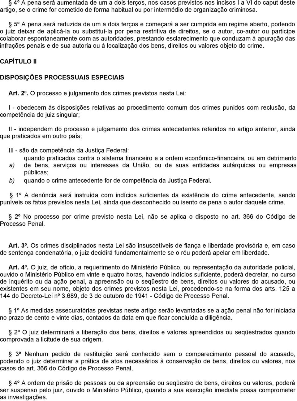 participe colaborar espontaneamente com as autoridades, prestando esclarecimento que conduzam à apuração das infrações penais e de sua autoria ou à localização dos bens, direitos ou valores objeto do