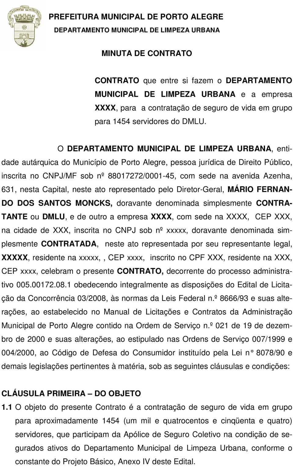 representado pelo Diretor-Geral, MÁRIO FERNAN- DO DOS SANTOS MONCKS, doravante denominada simplesmente CONTRA- TANTE ou DMLU, e de outro a empresa XXXX, com sede na XXXX, CEP XXX, na cidade de XXX,