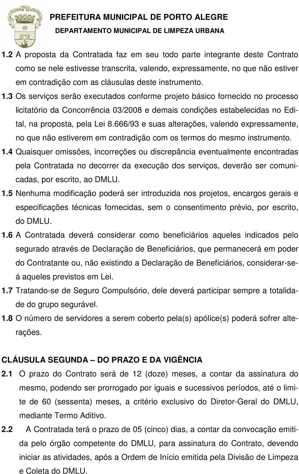 666/93 e suas alterações, valendo expressamente, no que não estiverem em contradição com os termos do mesmo instrumento. 1.