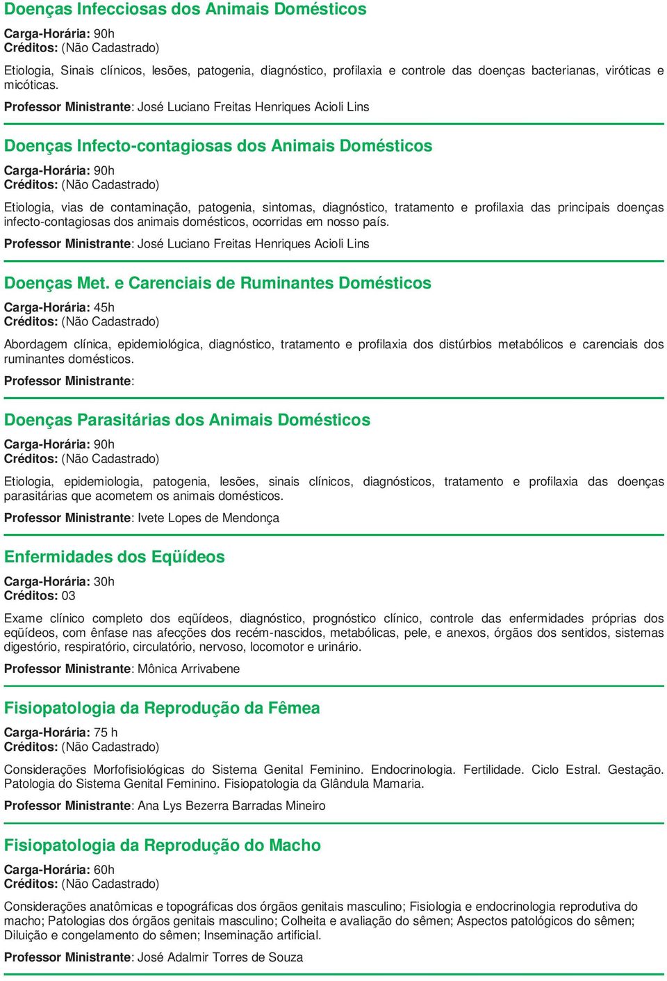 profilaxia das principais doenças infecto-contagiosas dos animais domésticos, ocorridas em nosso país. Professor Ministrante: José Luciano Freitas Henriques Acioli Lins Doenças Met.