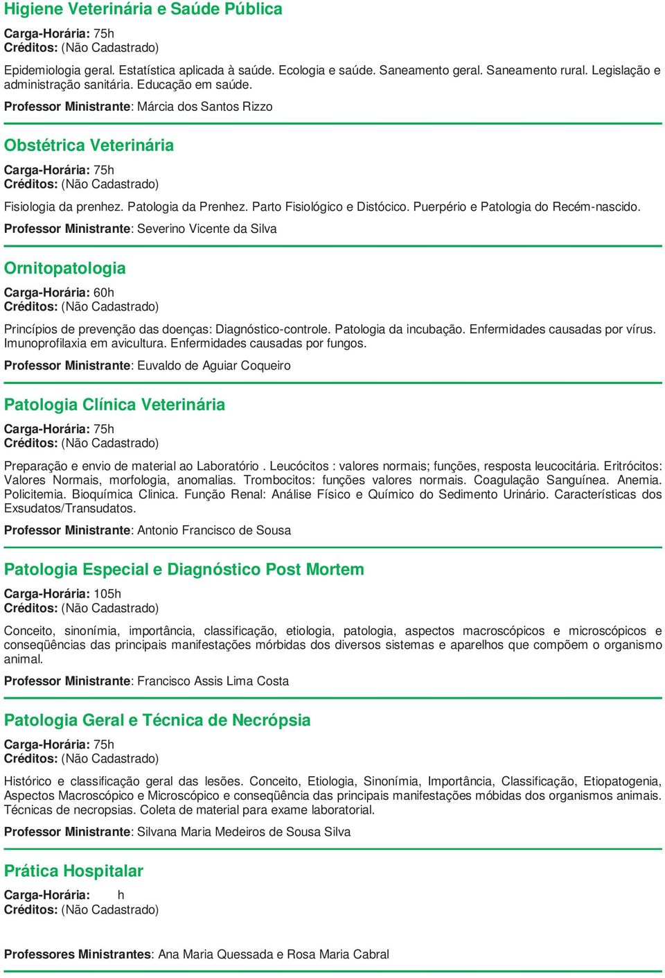 Ornitopatologia Princípios de prevenção das doenças: Diagnóstico-controle. Patologia da incubação. Enfermidades causadas por vírus. Imunoprofilaxia em avicultura. Enfermidades causadas por fungos.