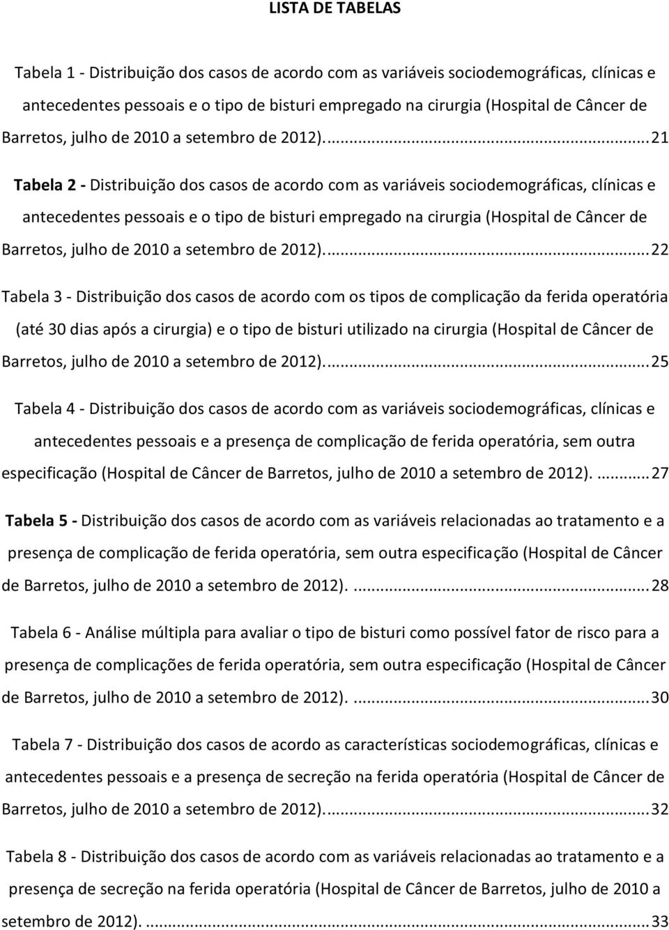 .. 21 Tabela 2 - Distribuição dos casos de acordo com as variáveis sociodemográficas, clínicas e antecedentes pessoais e o tipo de bisturi empregado na cirurgia (Hospital de Câncer de .