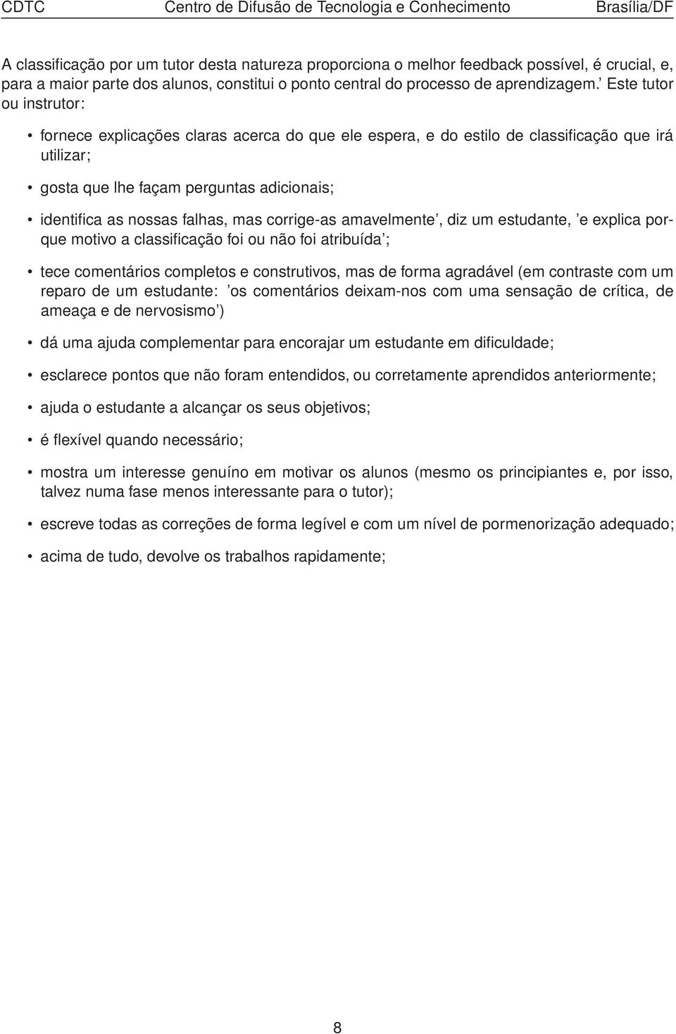 corrige-as amavelmente, diz um estudante, e explica porque motivo a classificação foi ou não foi atribuída ; tece comentários completos e construtivos, mas de forma agradável (em contraste com um