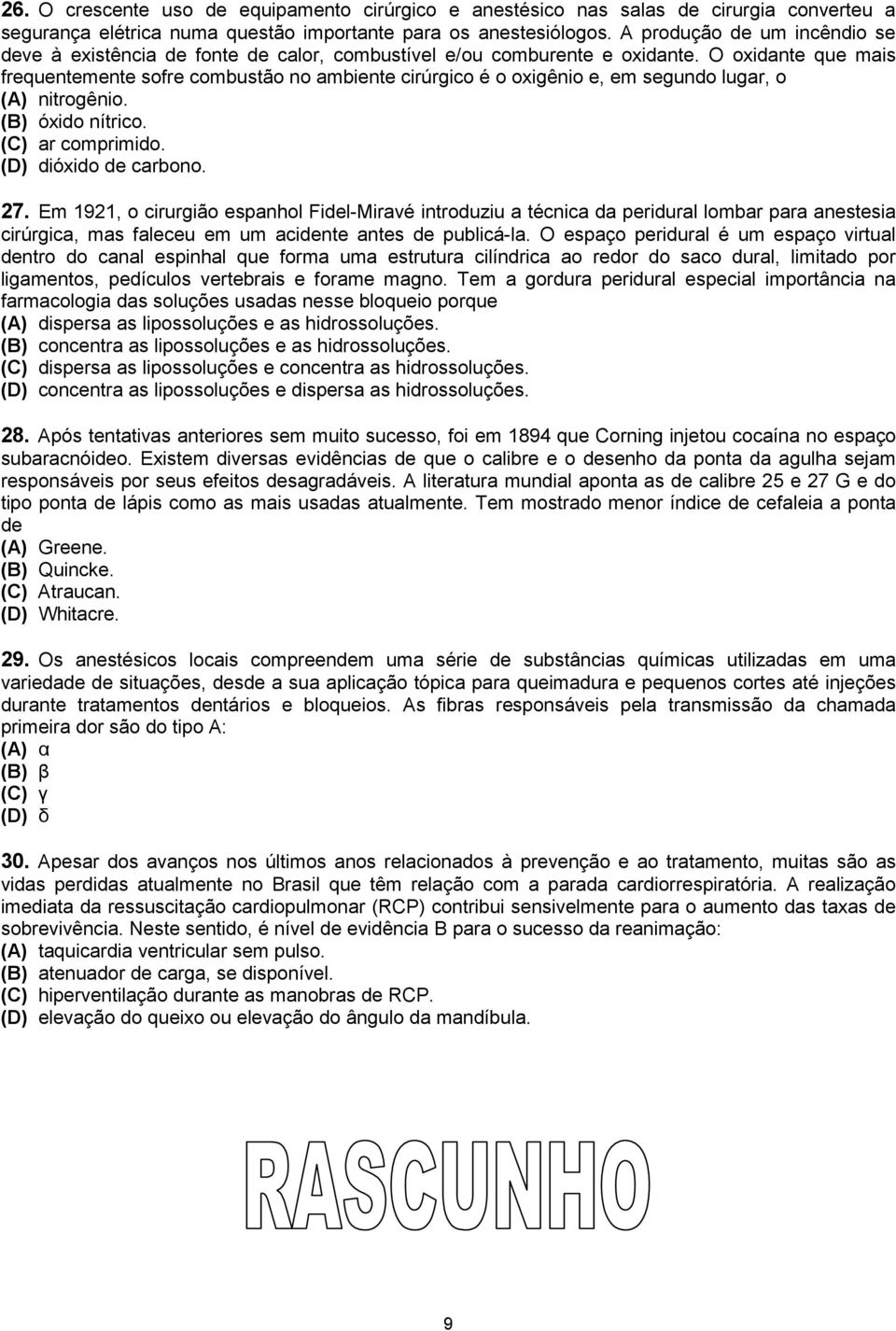 O oxidante que mais frequentemente sofre combustão no ambiente cirúrgico é o oxigênio e, em segundo lugar, o (A) nitrogênio. (B) óxido nítrico. (C) ar comprimido. (D) dióxido de carbono. 27.