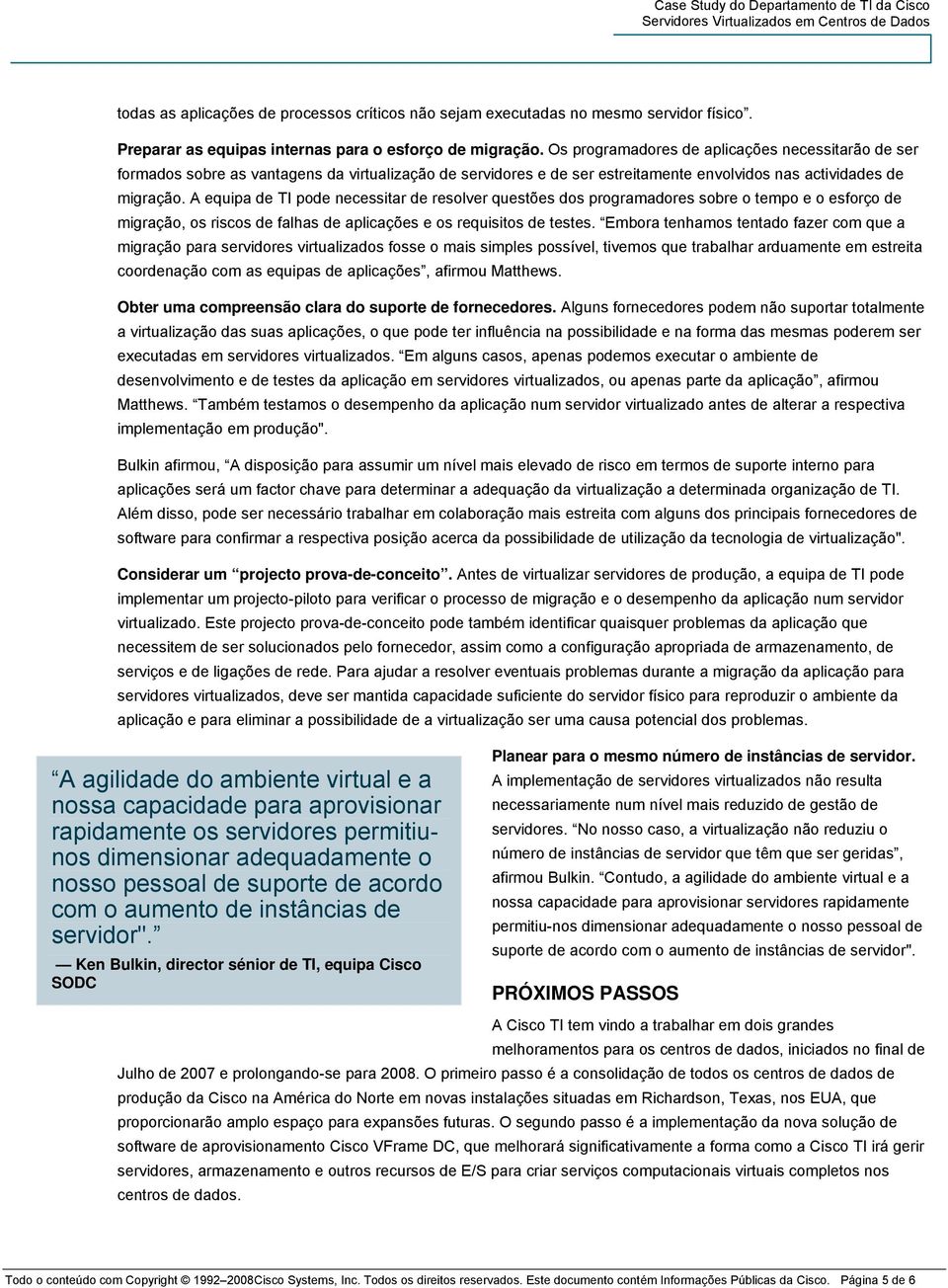 A equipa de TI pode necessitar de resolver questões dos programadores sobre o tempo e o esforço de migração, os riscos de falhas de aplicações e os requisitos de testes.