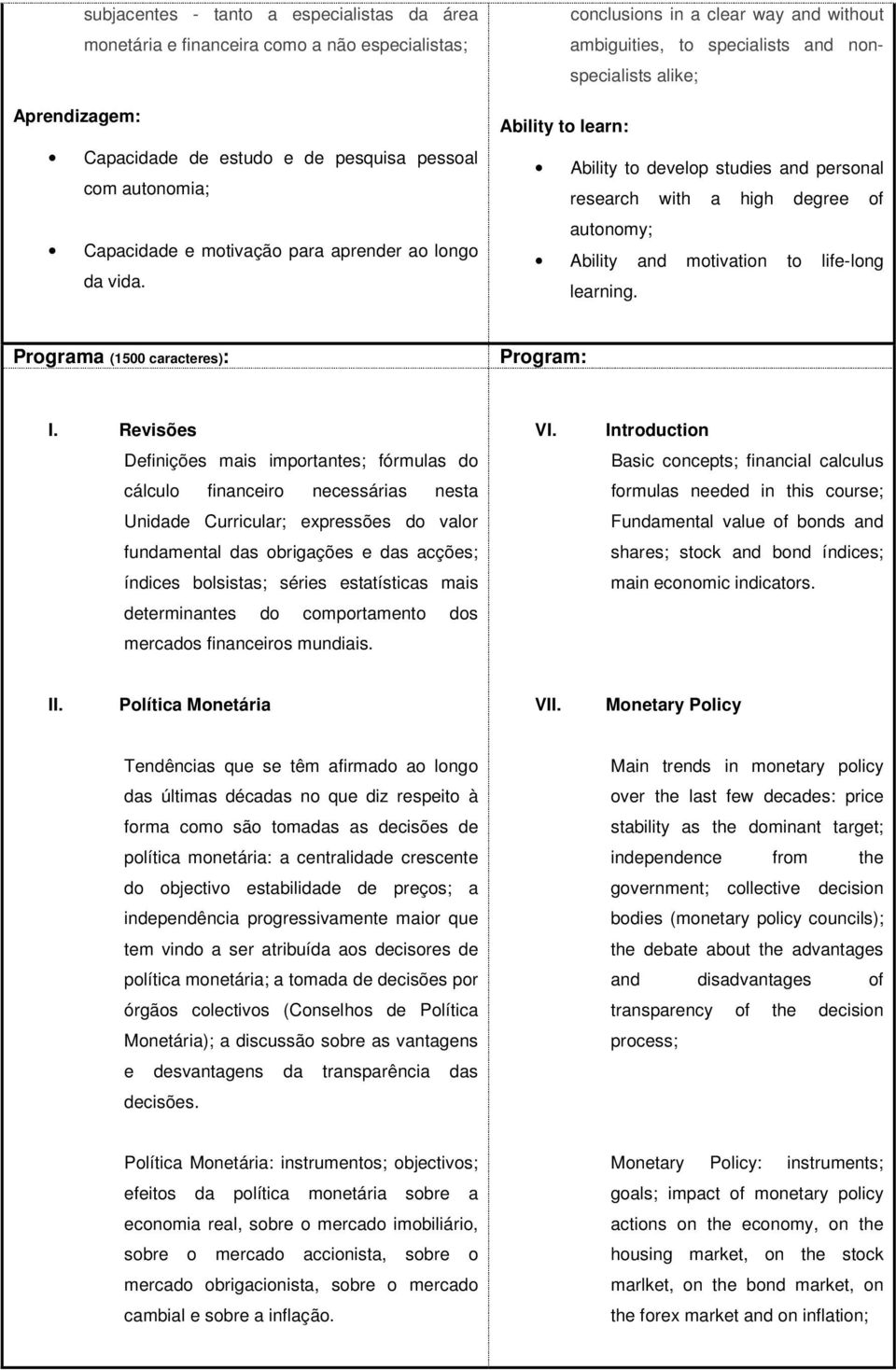 conclusions in a clear way and without ambiguities, to specialists and nonspecialists alike; Ability to learn: Ability to develop studies and personal research with a high degree of autonomy; Ability