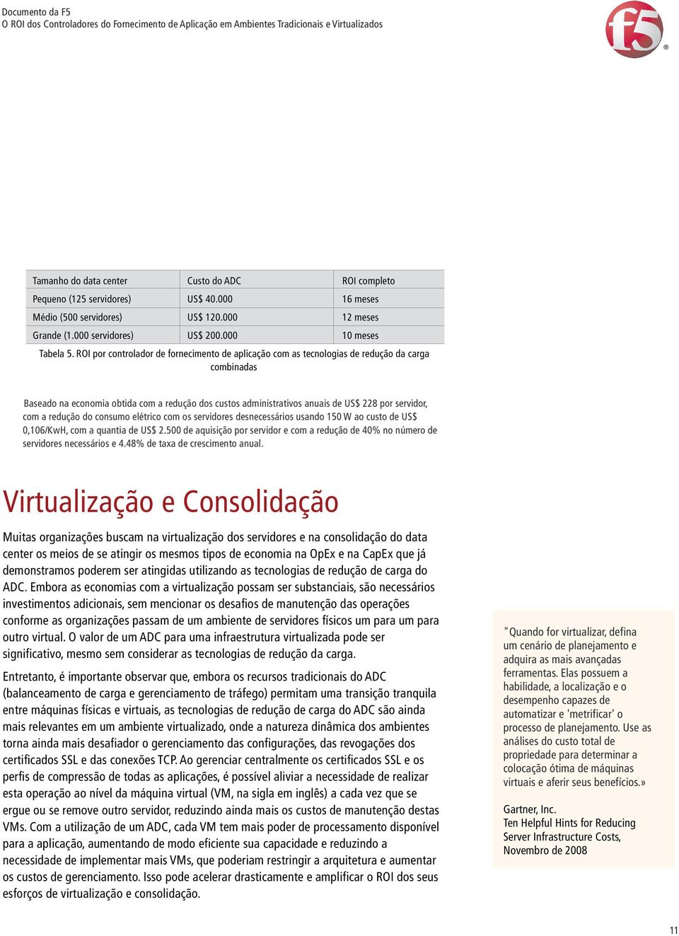 com a redução do consumo elétrico com os servidores desnecessários usando 150 W ao custo de US$ 0,106/KwH, com a quantia de US$ 2.