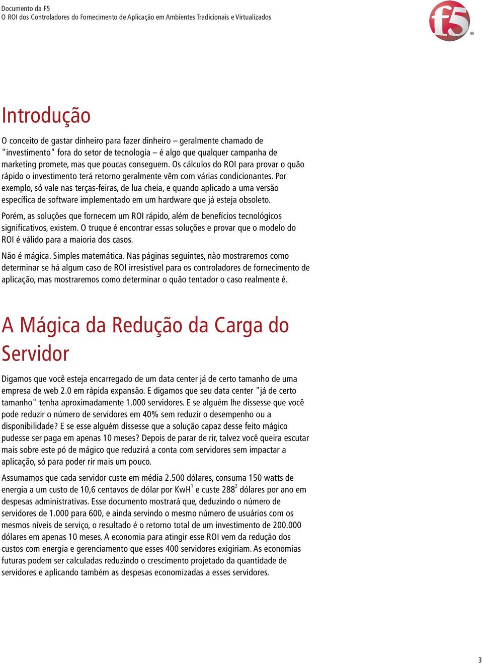 Por exemplo, só vale nas terças-feiras, de lua cheia, e quando aplicado a uma versão específica de software implementado em um hardware que já esteja obsoleto.