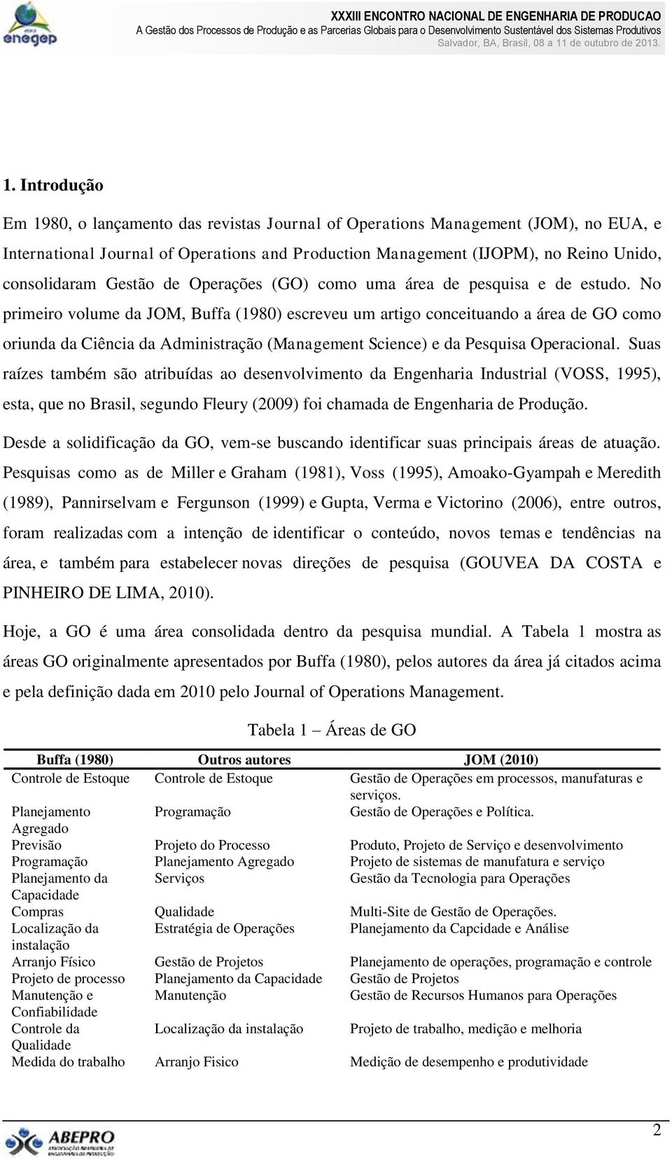 No primeiro volume da JOM, Buffa (1980) escreveu um artigo conceituando a área de GO como oriunda da Ciência da Administração (Management Science) e da Pesquisa Operacional.