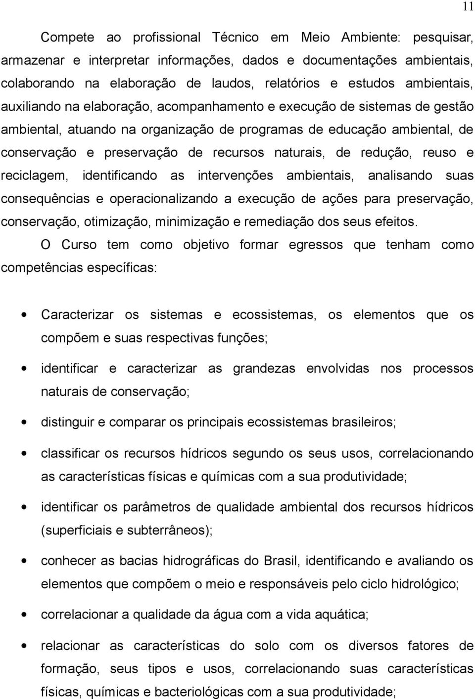 naturais, de redução, reuso e reciclagem, identificando as intervenções ambientais, analisando suas consequências e operacionalizando a execução de ações para preservação, conservação, otimização,