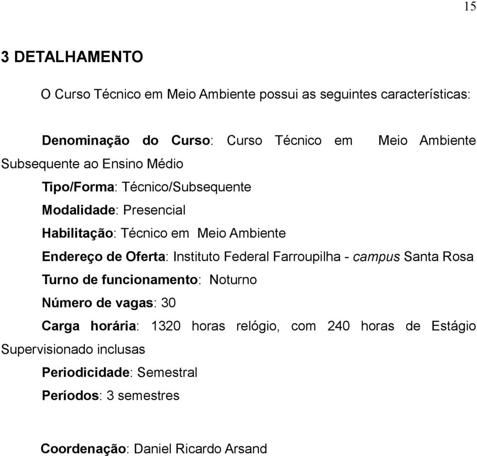 Endereço de Oferta: Instituto Federal Farroupilha - campus Santa Rosa Turno de funcionamento: Noturno Número de vagas: 30 Carga horária: