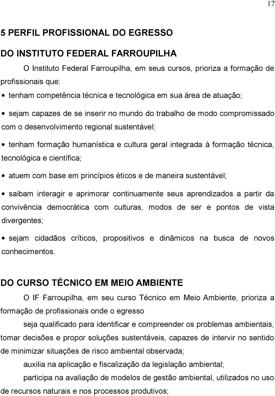 integrada à formação técnica, tecnológica e científica; atuem com base em princípios éticos e de maneira sustentável; saibam interagir e aprimorar continuamente seus aprendizados a partir da