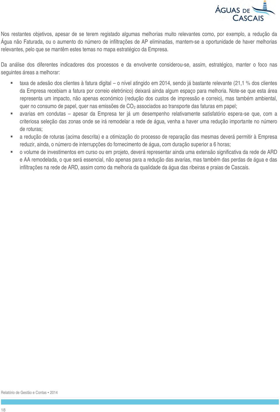 Da análise dos diferentes indicadores dos processos e da envolvente considerou-se, assim, estratégico, manter o foco nas seguintes áreas a melhorar: taxa de adesão dos clientes à fatura digital o