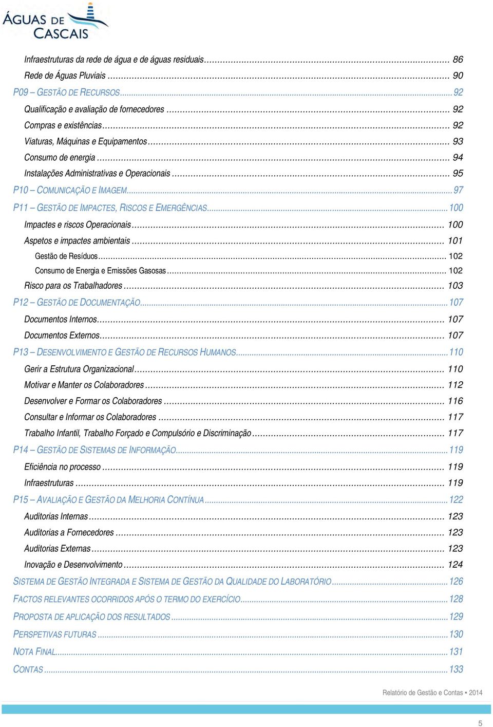 .. 100 Impactes e riscos Operacionais... 100 Aspetos e impactes ambientais... 101 Gestão de Resíduos... 102 Consumo de Energia e Emissões Gasosas... 102 Risco para os Trabalhadores.