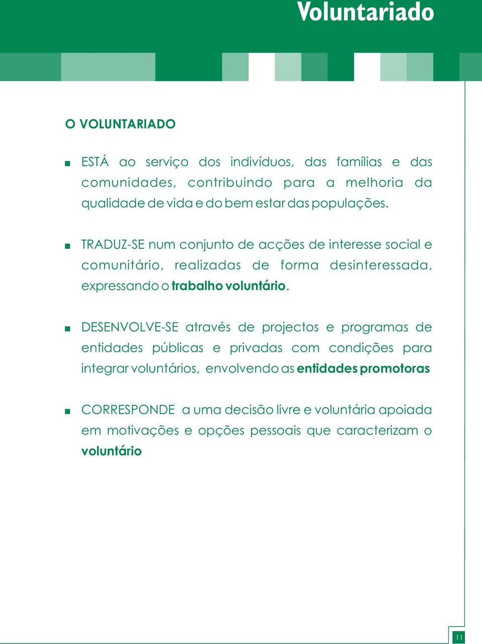 TRADUZ-SE num conjunto de acções de interesse social e comunitário, realizadas de forma desinteressada, expressando o trabalho voluntário.