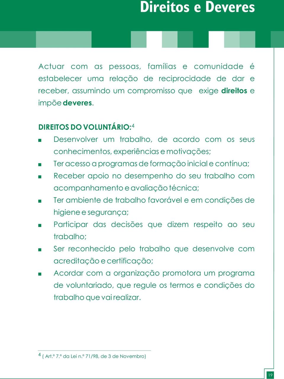 do seu trabalho com acompanhamento e avaliação técnica; Ter ambiente de trabalho favorável e em condições de higiene e segurança; Participar das decisões que dizem respeito ao seu trabalho; Ser