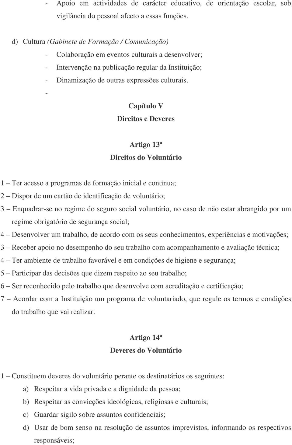 - Capítulo V Direitos e Deveres Artigo 13º Direitos do Voluntário 1 Ter acesso a programas de formação inicial e contínua; 2 Dispor de um cartão de identificação de voluntário; 3 Enquadrar-se no