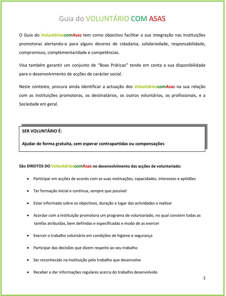 Visa também garantir um conjunto de Boas Práticas tendo em conta a sua disponibilidade para o desenvolvimento de acções de carácter social.