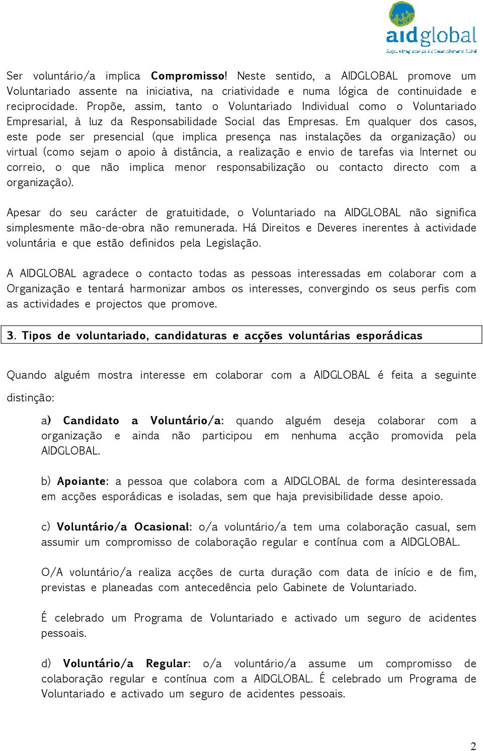 Em qualquer dos casos, este pode ser presencial (que implica presença nas instalações da organização) ou virtual (como sejam o apoio à distância, a realização e envio de tarefas via Internet ou