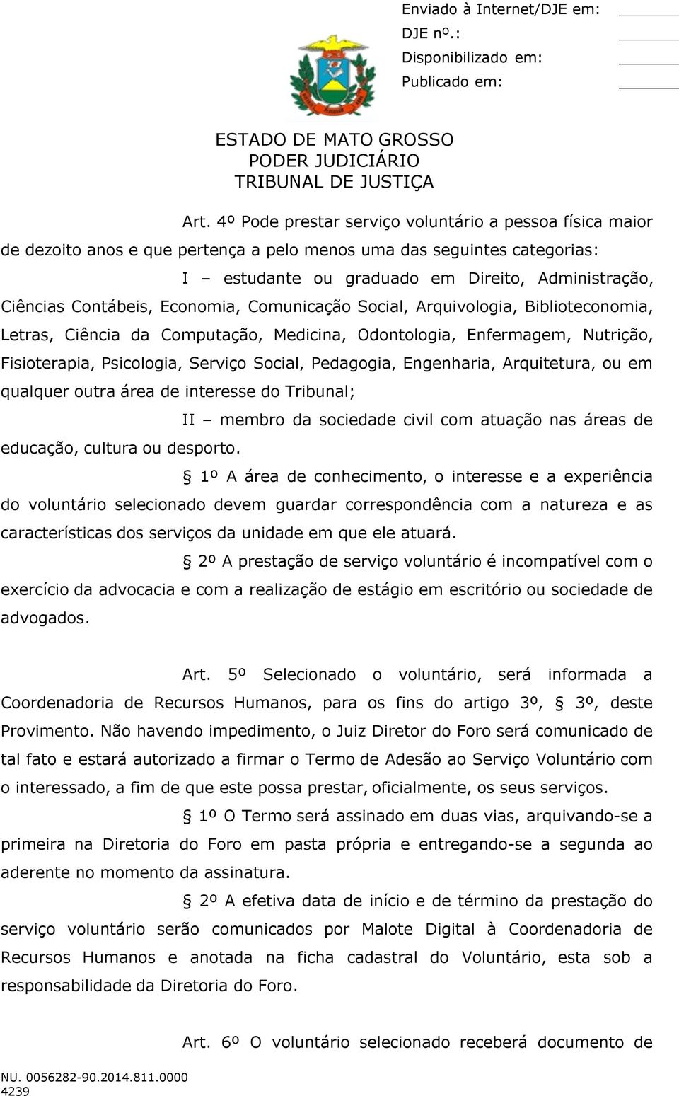 Pedagogia, Engenharia, Arquitetura, ou em qualquer outra área de interesse do Tribunal; educação, cultura ou desporto.