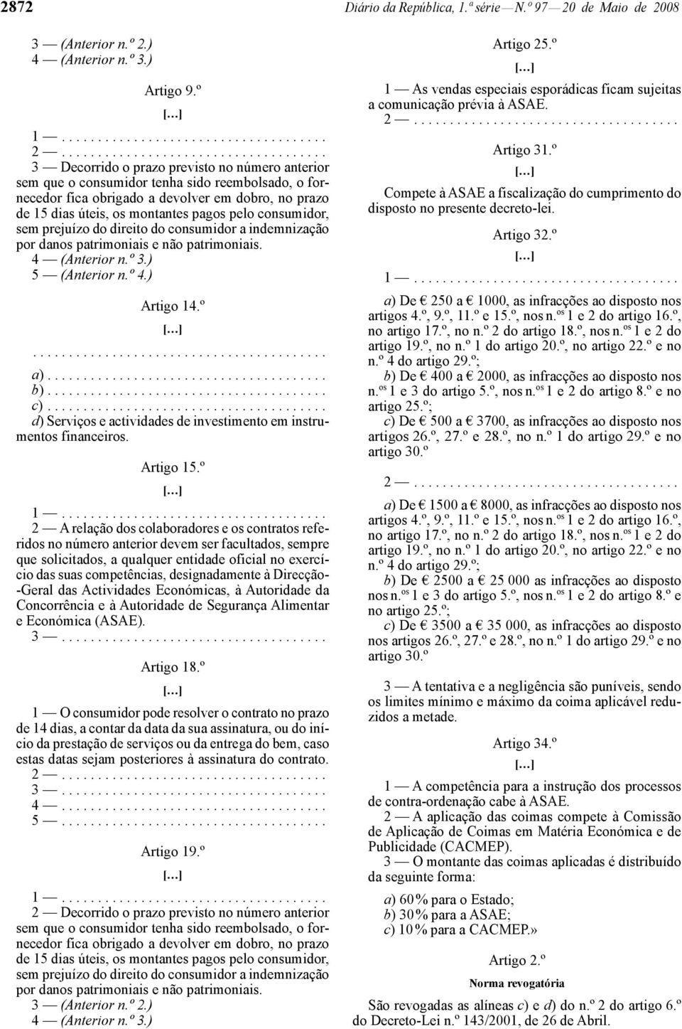 consumidor, sem prejuízo do direito do consumidor a indemnização por danos patrimoniais e não patrimoniais. 4 (Anterior n.º 3.) 5 (Anterior n.º 4.) Artigo 14.º......................................... a).